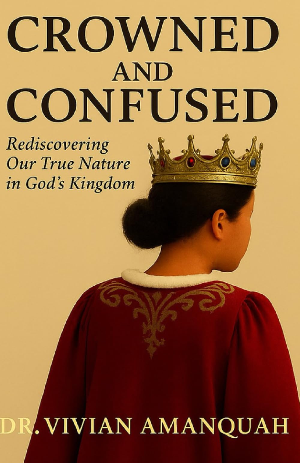 Crowned And Confused: Rediscovering Our True Nature in God’s Kingdom