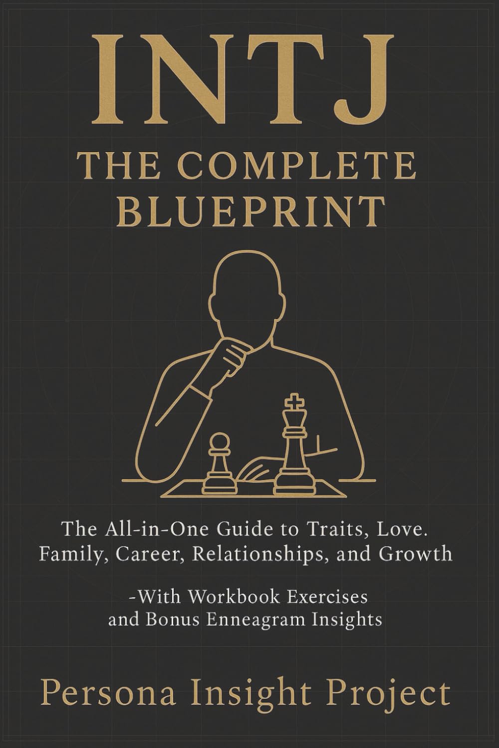 INTJ THE COMPLETE BLUEPRINT: The All-in-One Guide to Traits, Love, Family, Career, Relationships, and Growth -With Workbook Exercises and Bonus Enneagram Insights (The 16 Personality Types Series)