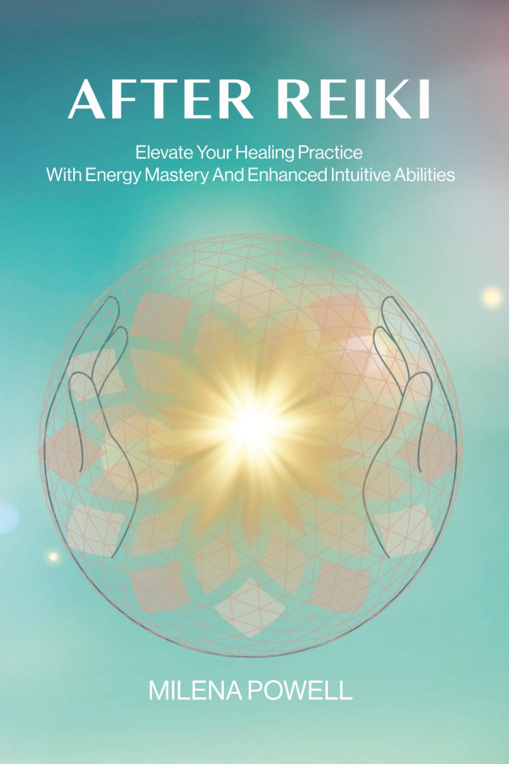 After Reiki: Elevate Your Healing Practice With Energy Mastery And Enhanced Intuitive Abilities