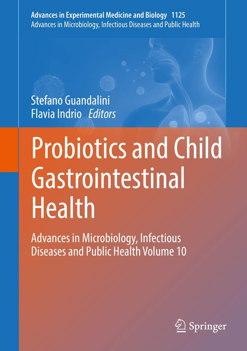 Probiotics and Child Gastrointestinal Health: Advances in Microbiology, Infectious Diseases and Public Health Volume 10 (Advances in Experimental Medicine and Biology, 1125)