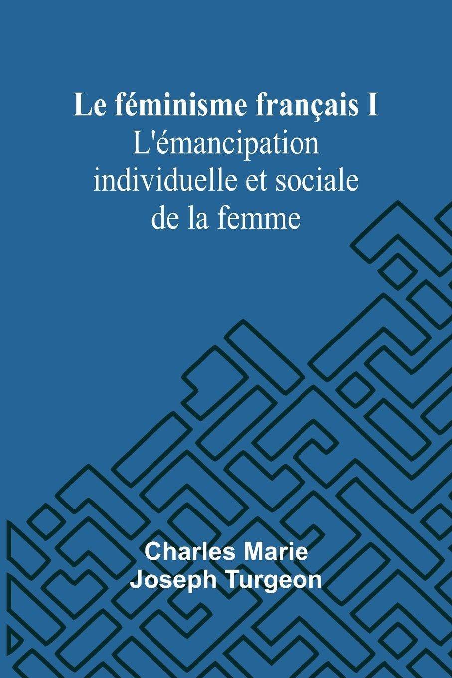 Le féminisme français I: L'émancipation individuelle et sociale de la femme