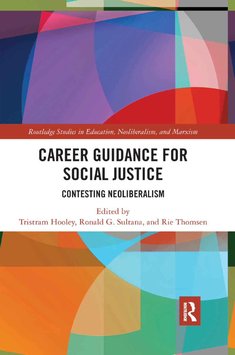 Career Guidance for Social Justice: Contesting Neoliberalism: 16 (Routledge Studies in Education, Neoliberalism, and Marxism)