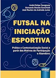 Futsal na Iniciação Esportiva - Prática e Contextualização Social a partir dos Motivos de Participação e Abandono
