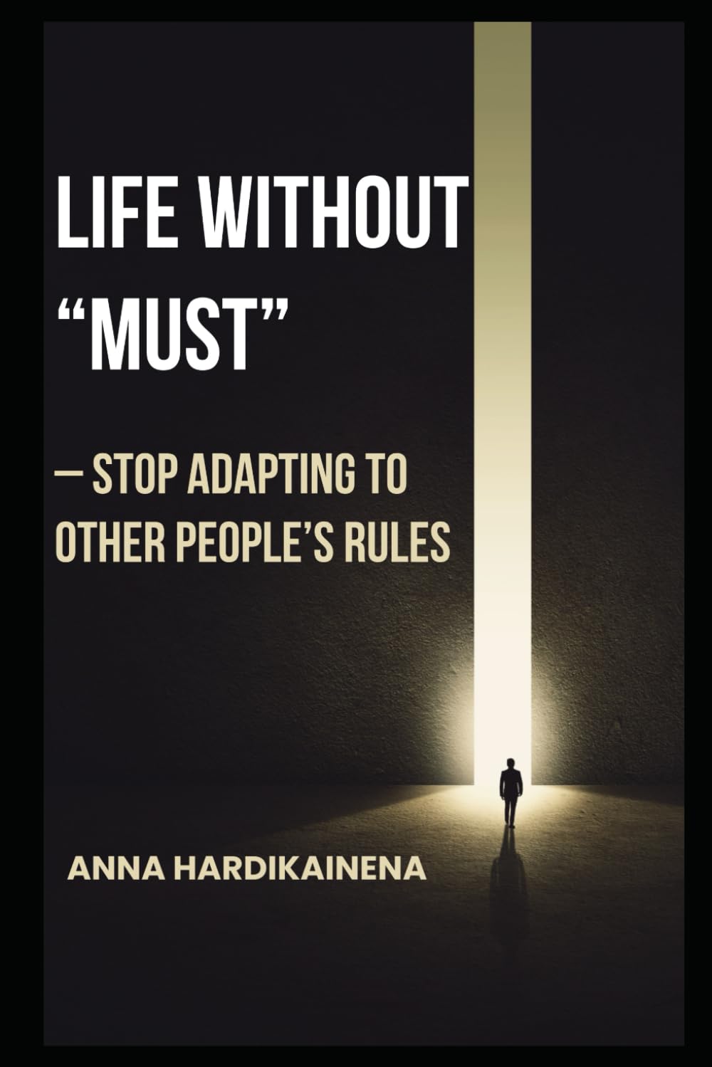 Life Without “Must” – Stop Adapting to Other People’s Rules