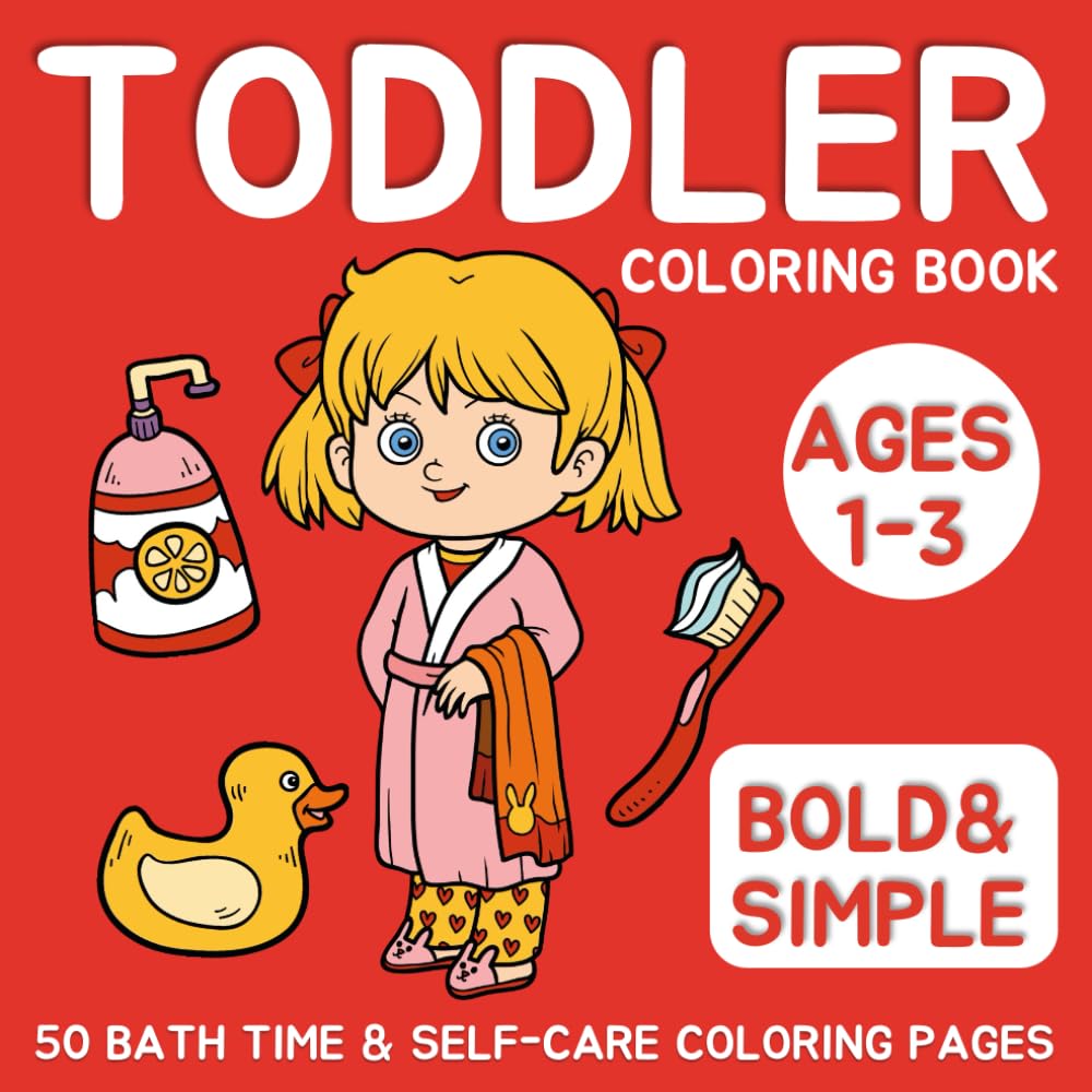 Toddler Coloring Book Ages 1–3: Bath Time & Self-Care Activities for Little Kids with 50 Bold and Simple Coloring Pages to Support Early Learning and Daily Routines