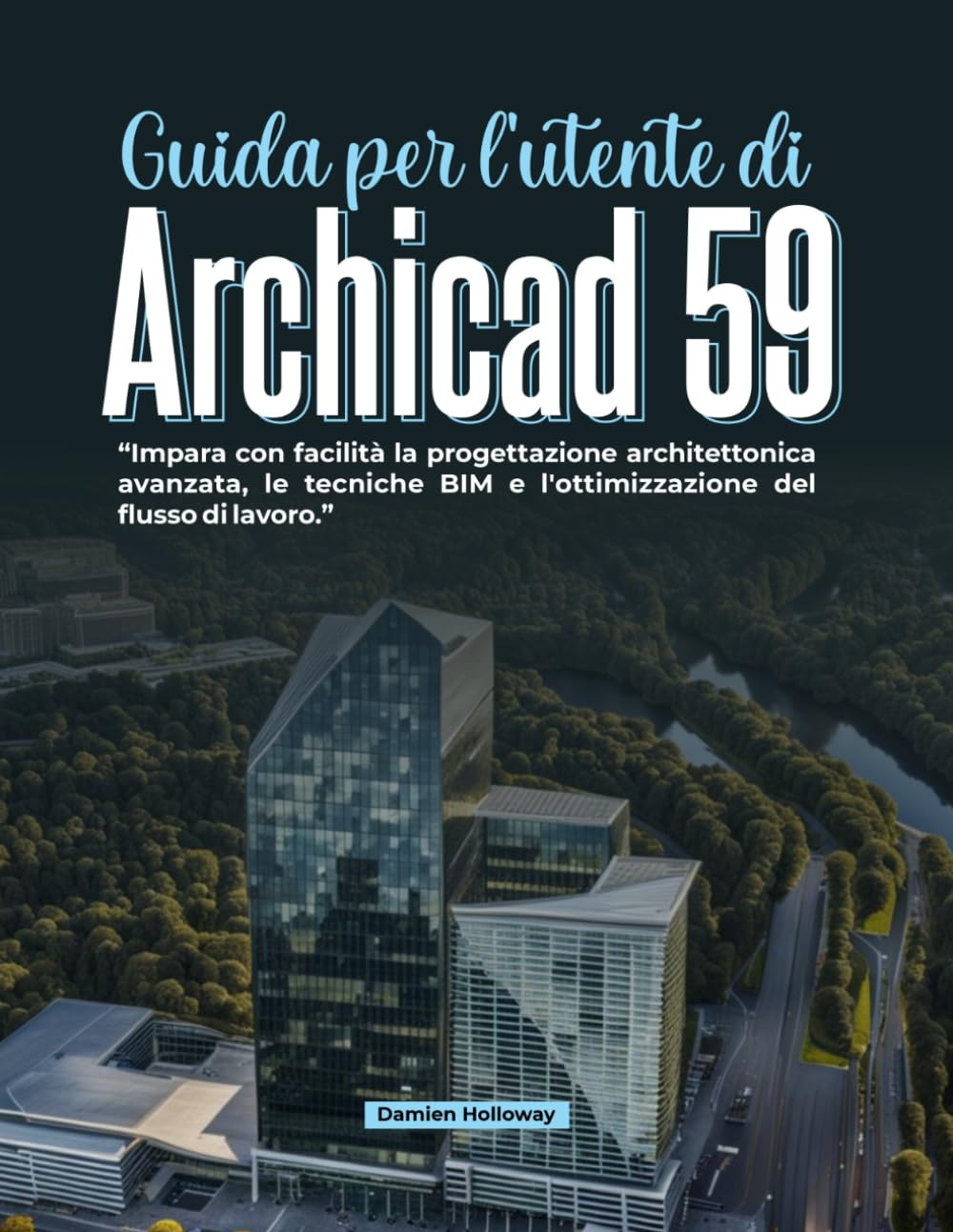 Guida per l'utente di Archicad 59: Impara con facilità la progettazione architettonica avanzata, le tecniche BIM e l'ottimizzazione del flusso di lavoro.