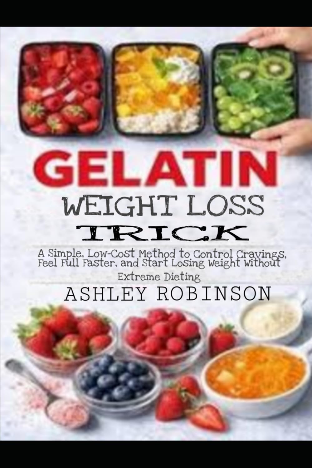 Gelatin Weight Loss Trick: A Simple, Low-Cost Method to Control Cravings, Feel Full Faster, and Start Losing Weight Without Extreme Dieting
