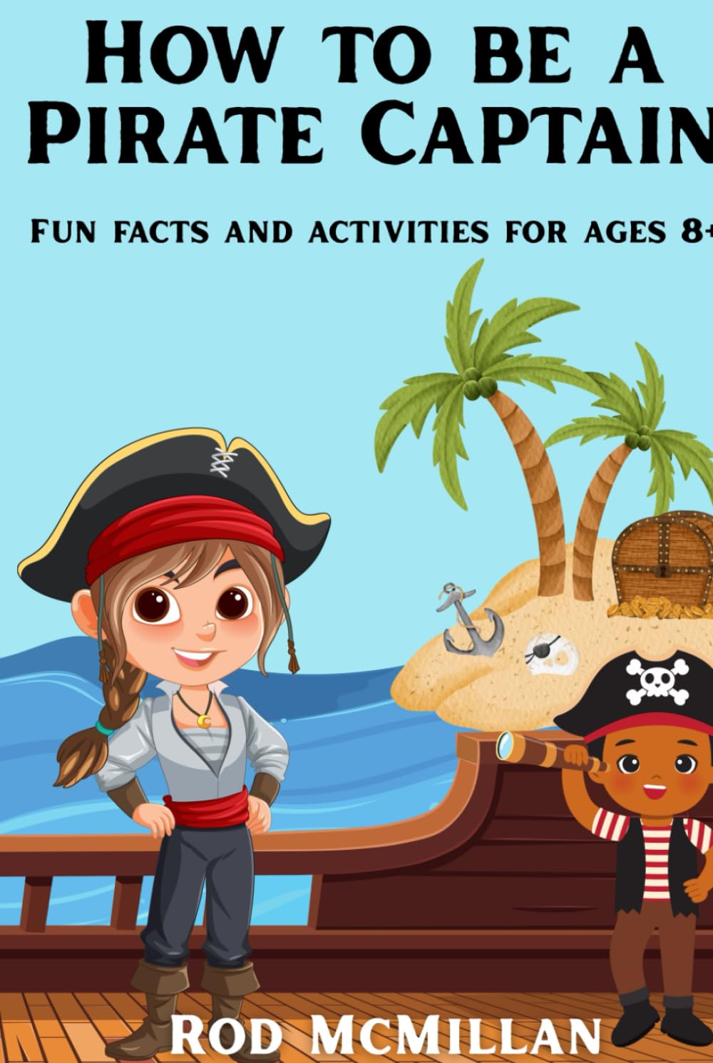 How to be a Pirate Captain!: Fun Facts, Abominable Activities and 'Pirate Captain's Log' Daily Journal, aged 8+