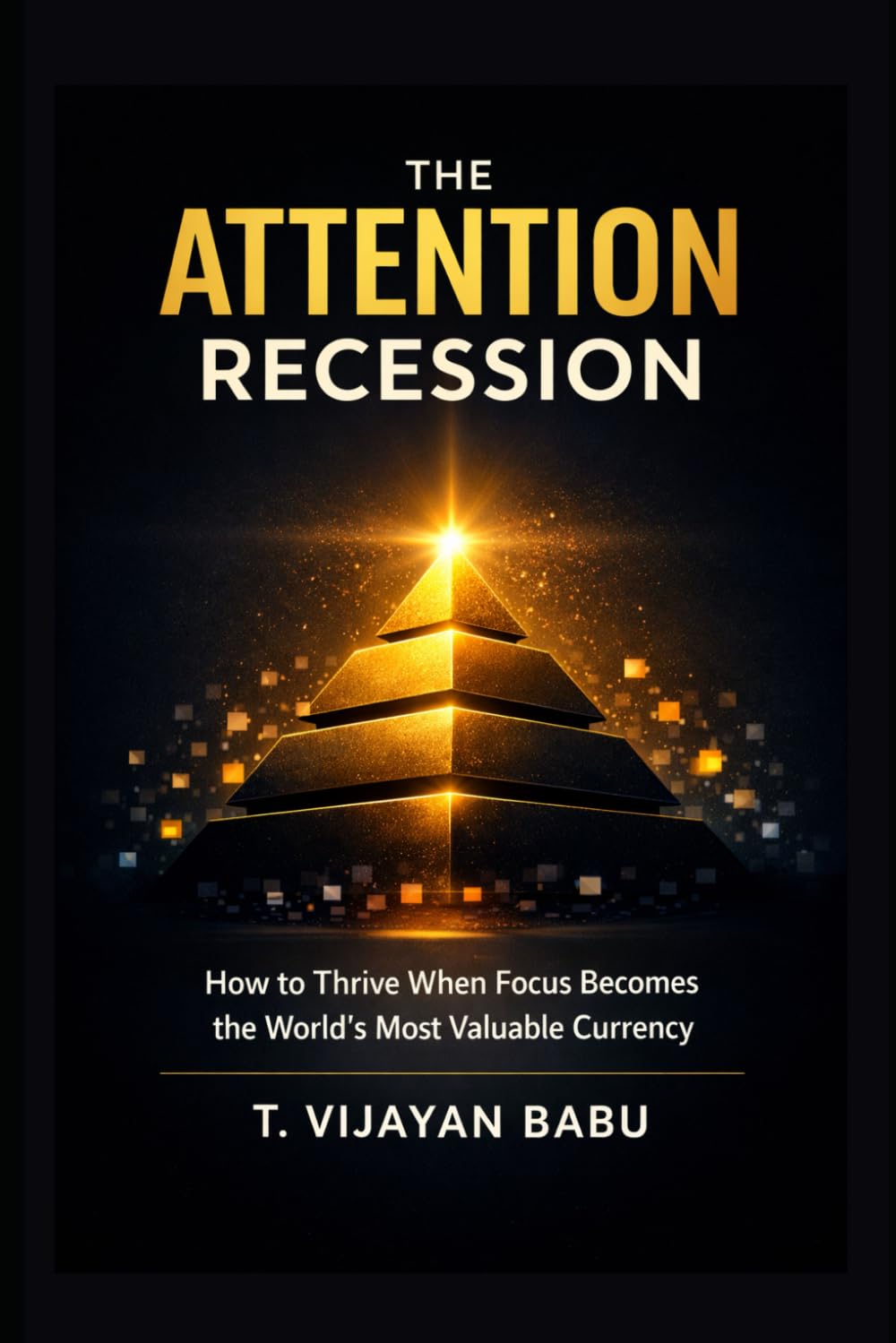 The Attention Recession: How to Thrive When Focus Becomes the World's Most Valuable Currency