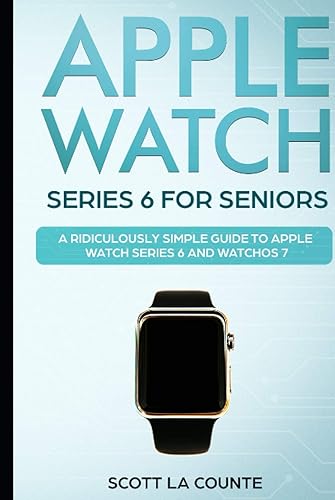 Apple Watch Series 6 For Seniors: A Ridiculously Simple Guide To Apple Watch Series 6 and WatchOS 7