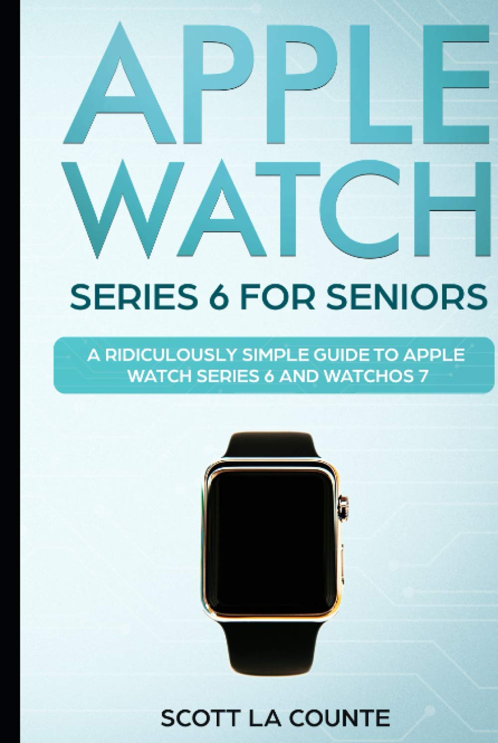Apple Watch Series 6 For Seniors: A Ridiculously Simple Guide To Apple Watch Series 6 and WatchOS 7