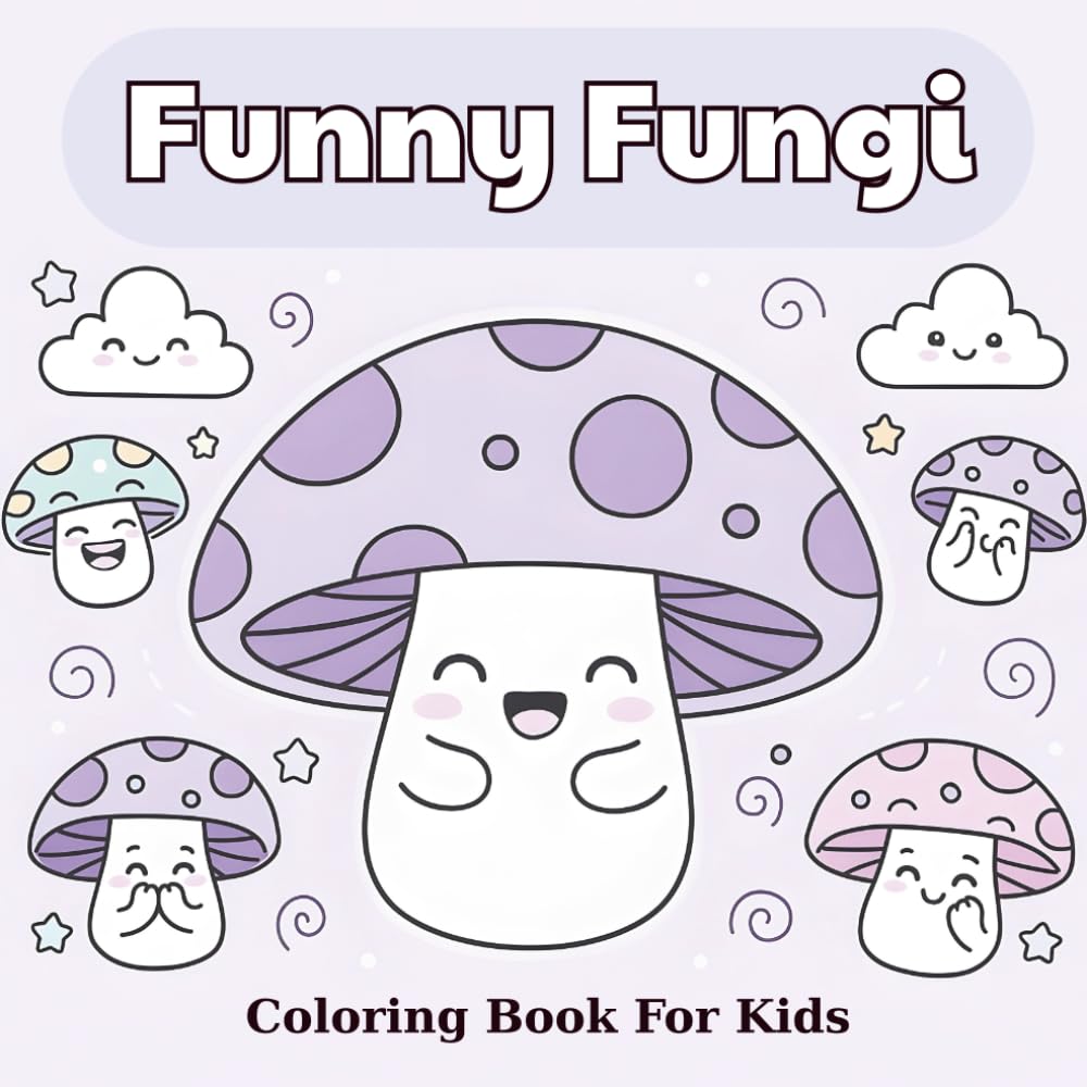 Funny Fungi Coloring Book: Cute and Happy Mushrooms to Color for Kids and All Ages – Whimsical and Relaxing Coloring Fun!