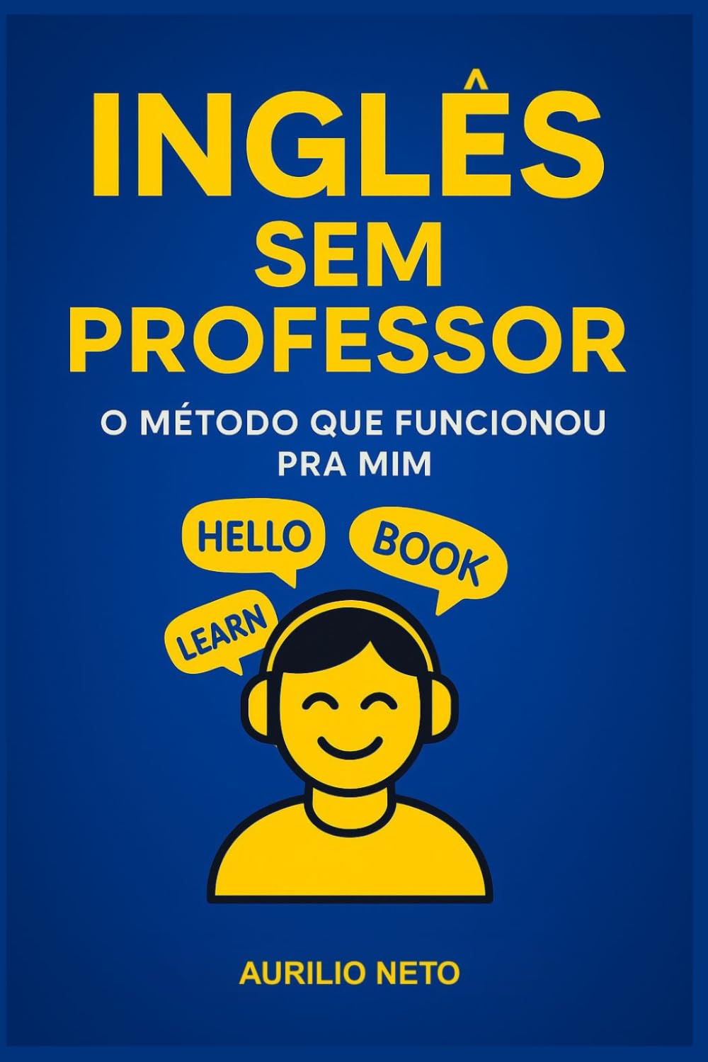 Inglês Sem Professor: O Método que Funcionou Pra Mim: Aprenda Inglês Sozinho: O Guia Prático para a Fluência sem Professor - Volume I (Você Fluente – Inglês Sem Professor do Jeito Certo)