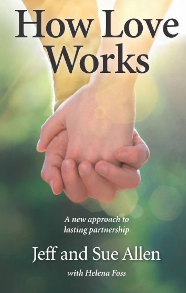 How Love Works: A new approach to lasting partnership: Allen, Sue