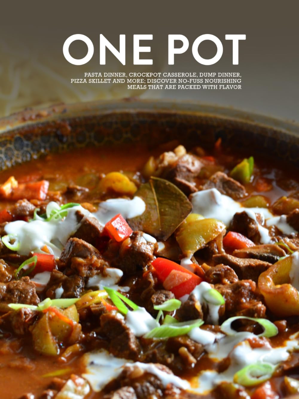 One Pot: Pasta Dinner, Crockpot Casserole, Dump Dinner, Pizza Skillet and More; Discover No-Fuss Nourishing Meals That are Packed With Flavor