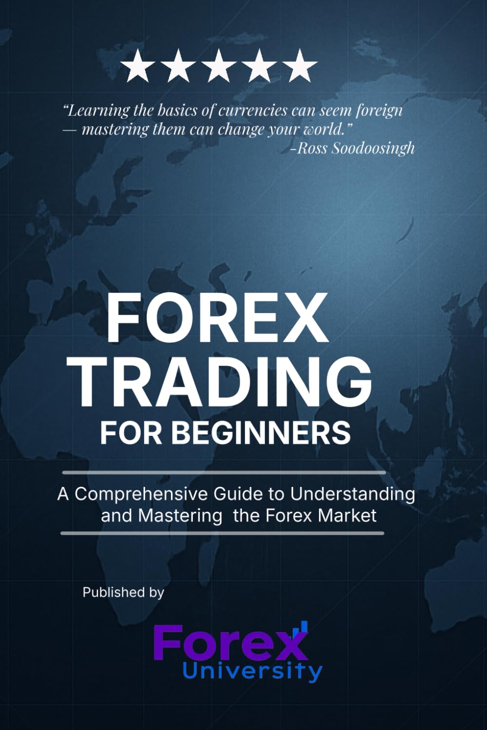 Forex Trading for Beginners: A Comprehensive Guide to Understanding and Mastering the Forex Market