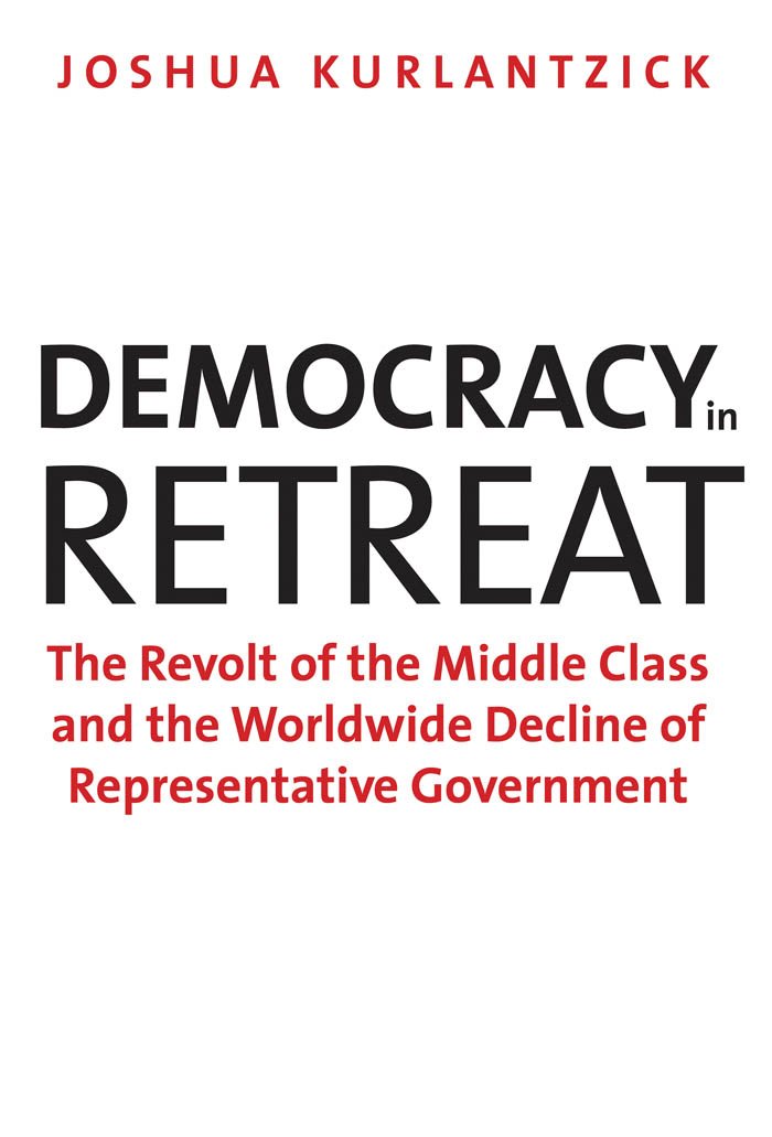Democracy in Retreat: The Revolt of the Middle Class and the Worldwide Decline of Representative Government (Council on Foreign Relations Books)
