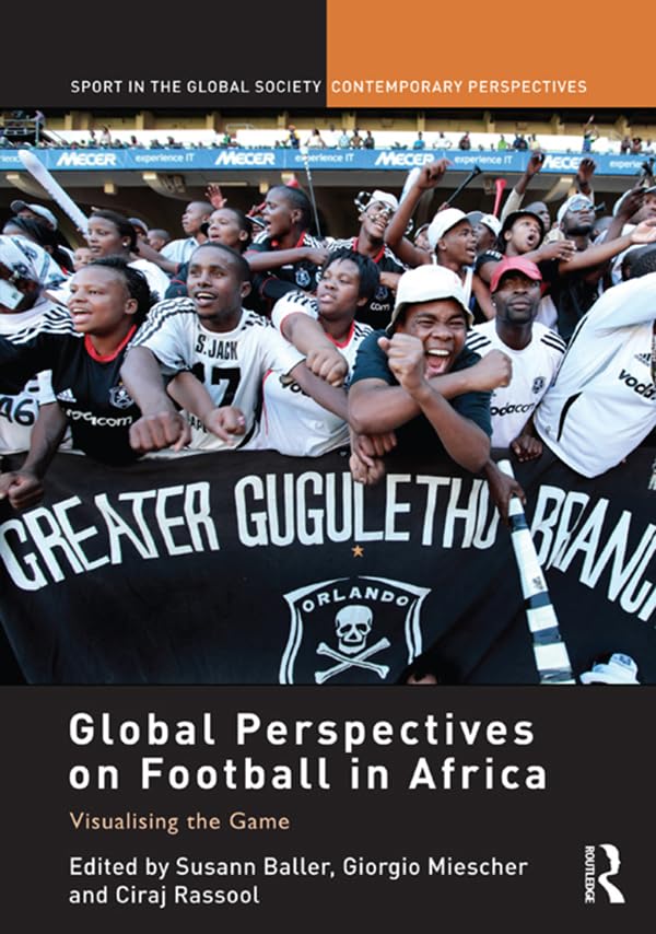 Global Perspectives on Football in Africa: Visualising the Game (Sport in the Global Society – Contemporary Perspectives)      1st Edition, Kindle Edition