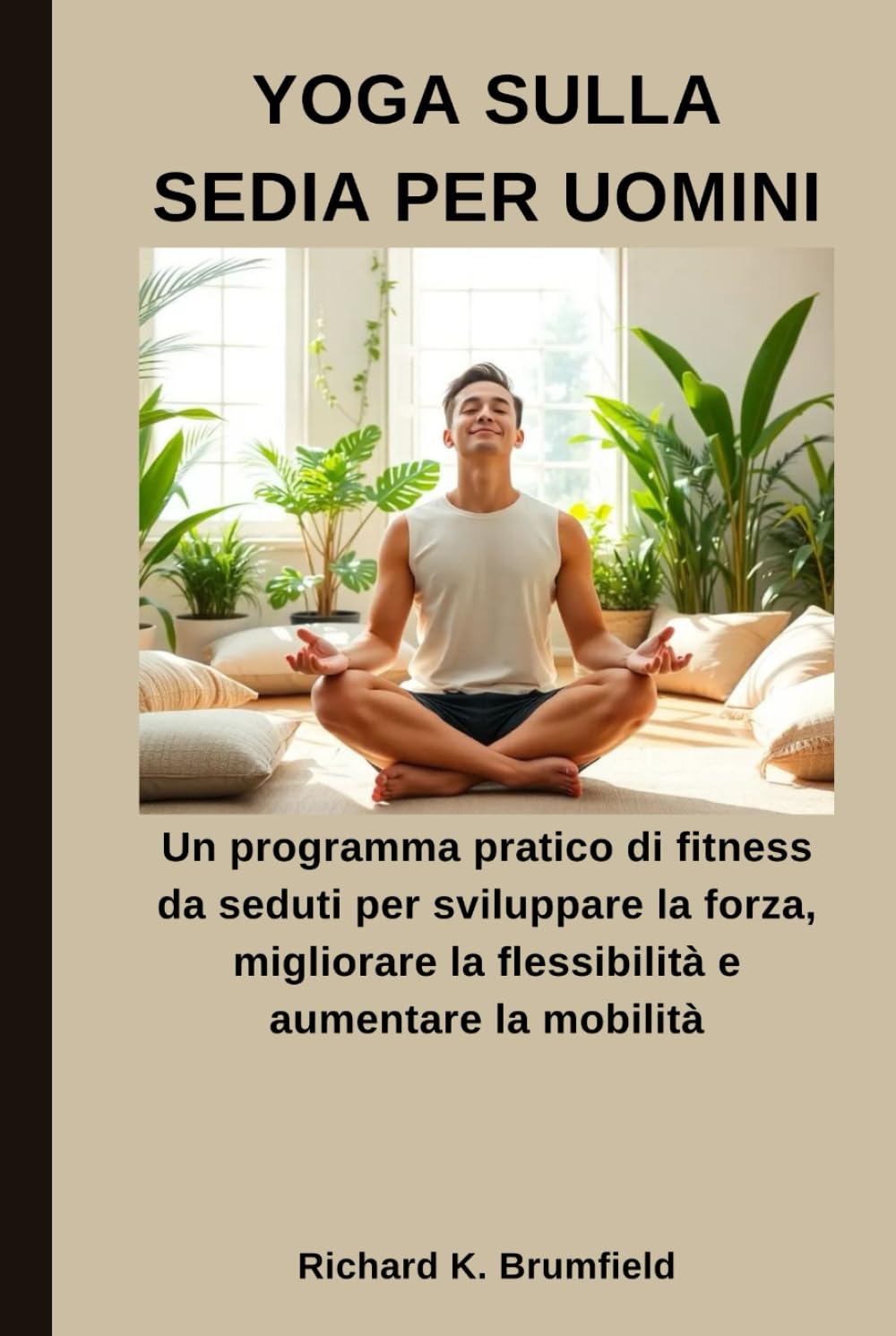 YOGA SULLA SEDIA PER UOMINI: Un programma pratico di fitness da seduti per sviluppare la forza, migliorare la flessibilità e aumentare la mobilità