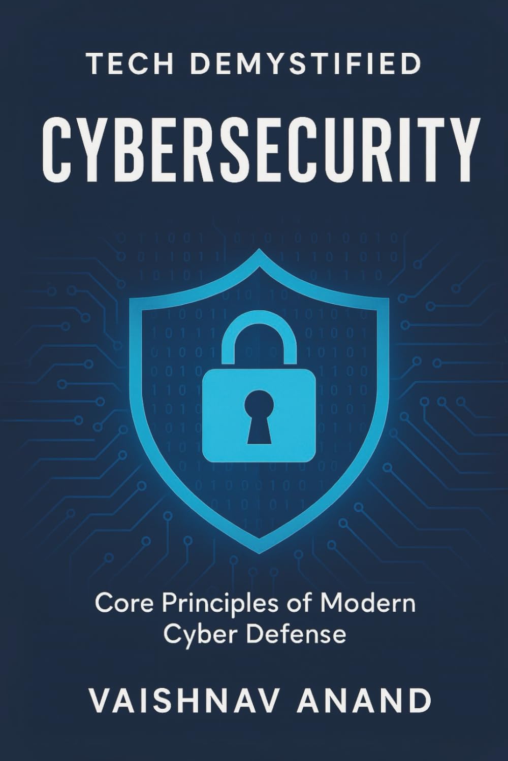 Tech Demystified : Cybersecurity: Core Principles of Modern Cyber Defense