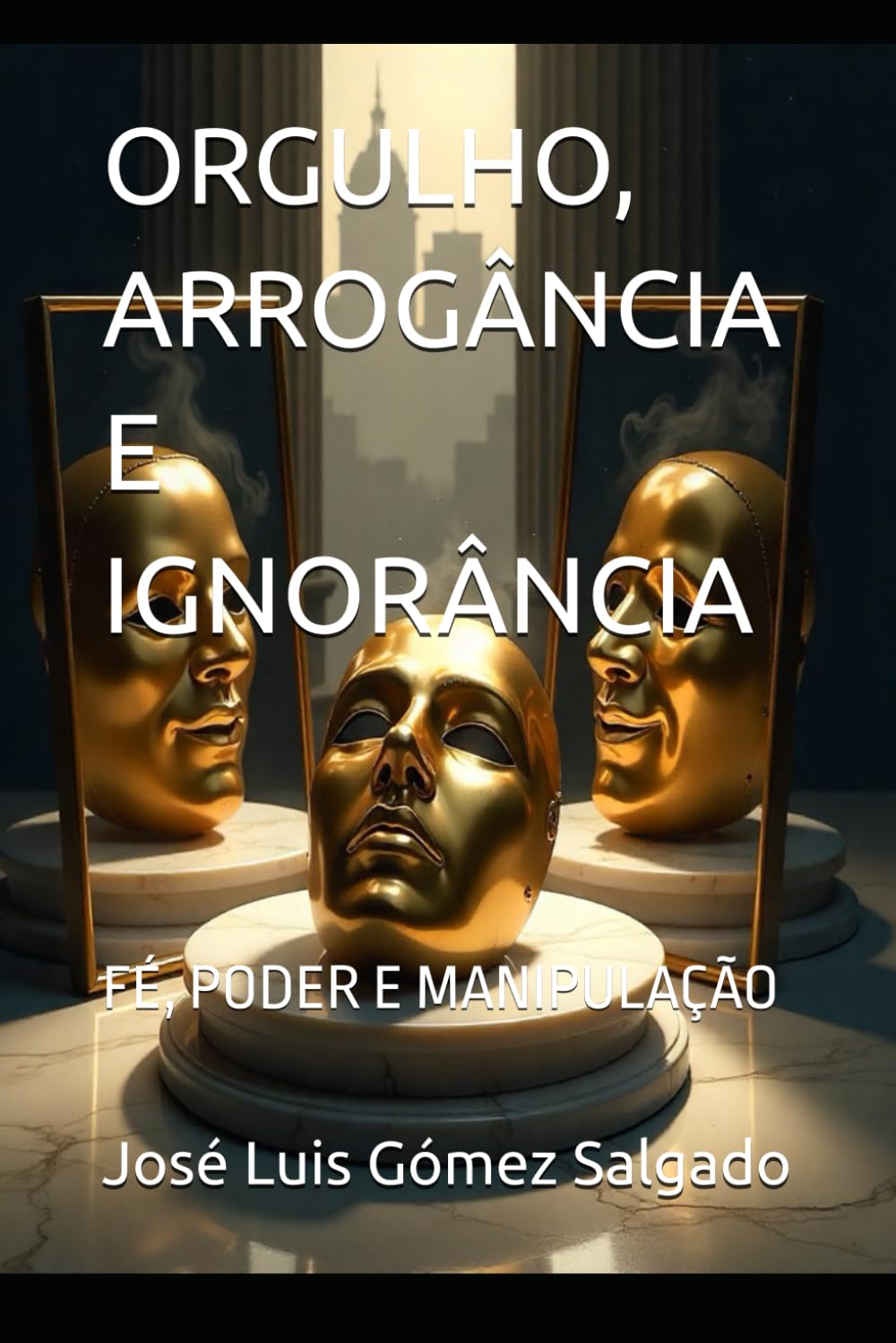 ORGULHO, ARROGÂNCIA E IGNORÂNCIA: FÉ, PODER E MANIPULAÇÃO