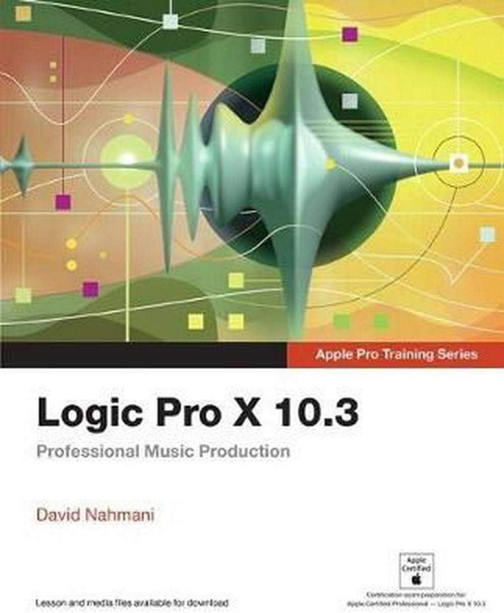 Logic Pro X 10.3 - Apple Pro Training Series: Professional Music Production