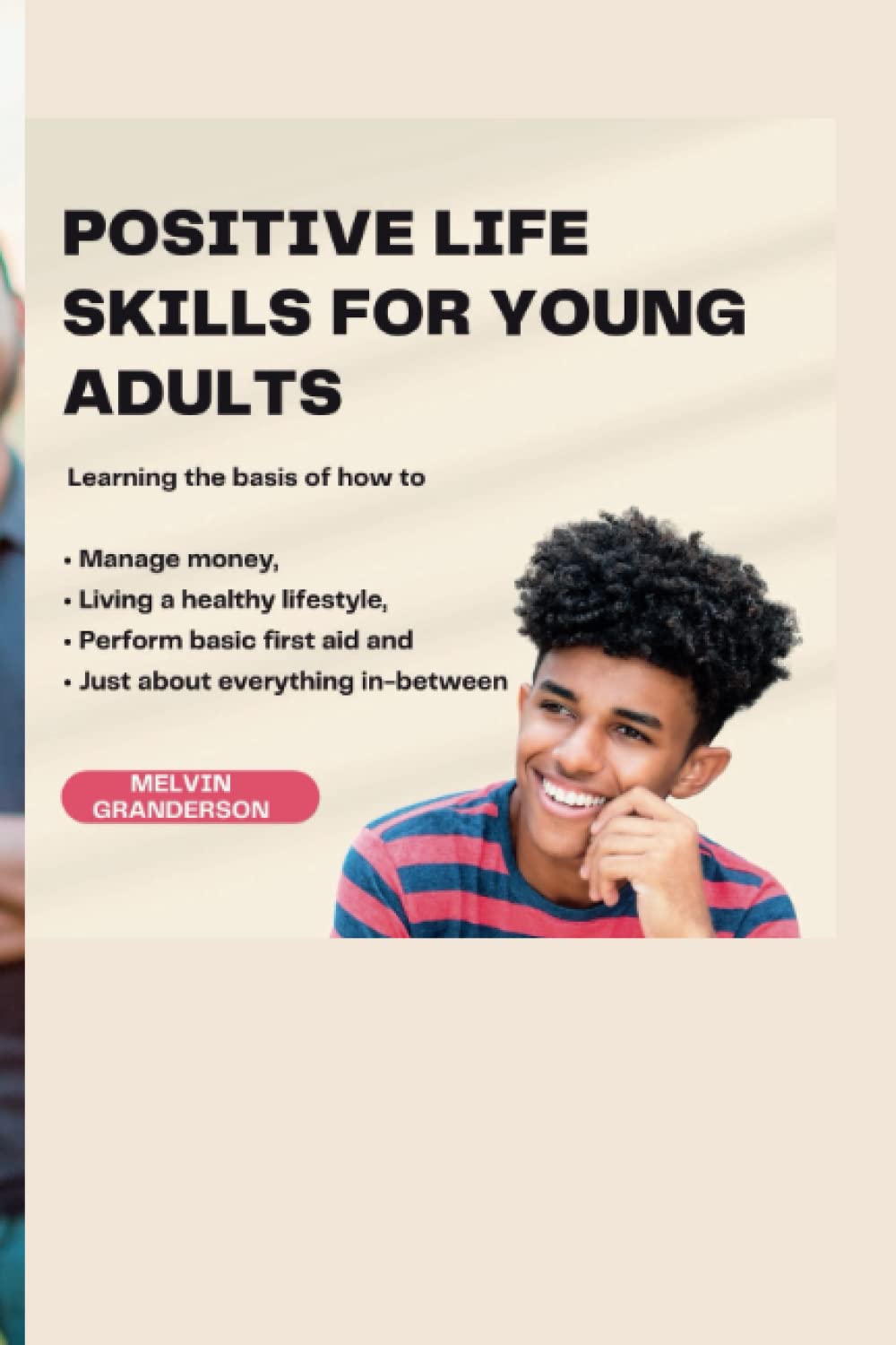 POSITIVE LIFE SKILLS FOR YOUNG ADULTS: Learning the basis of how to manage money, Living a healthy lifestyle, perform basic first aid and just about everything in-between