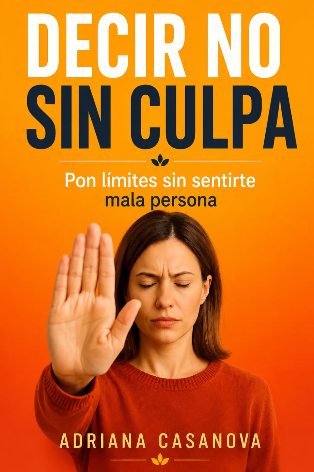 Decir no sin culpa: Establece límites saludables y afirma tus emociones: 1 (Límites que sanan: Aprende a proteger tu mundo emocional sin perder tu sensibilidad ni tu libertad)