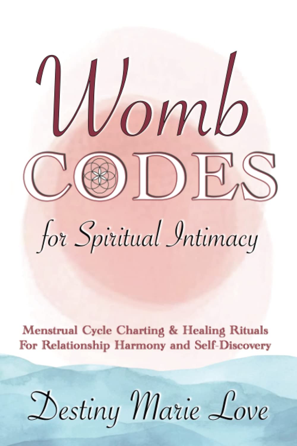 Womb Codes For Spiritual Intimacy: Menstrual Cycle Charting and Healing Rituals for Relationship Harmony and Self-Discovery
