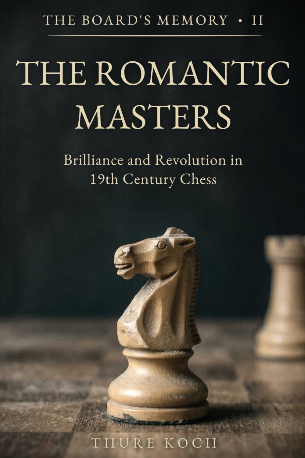 The Romantic Masters: Brilliance and Revolution in 19th Century Chess (The Board's Memory)