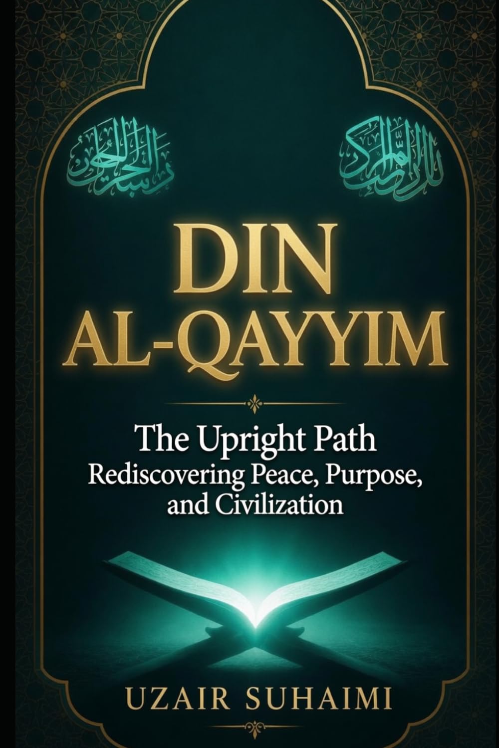 DIN AL-QAYYIM: The Upright Path: Rediscovering Peace, Purpose, and Civilization
