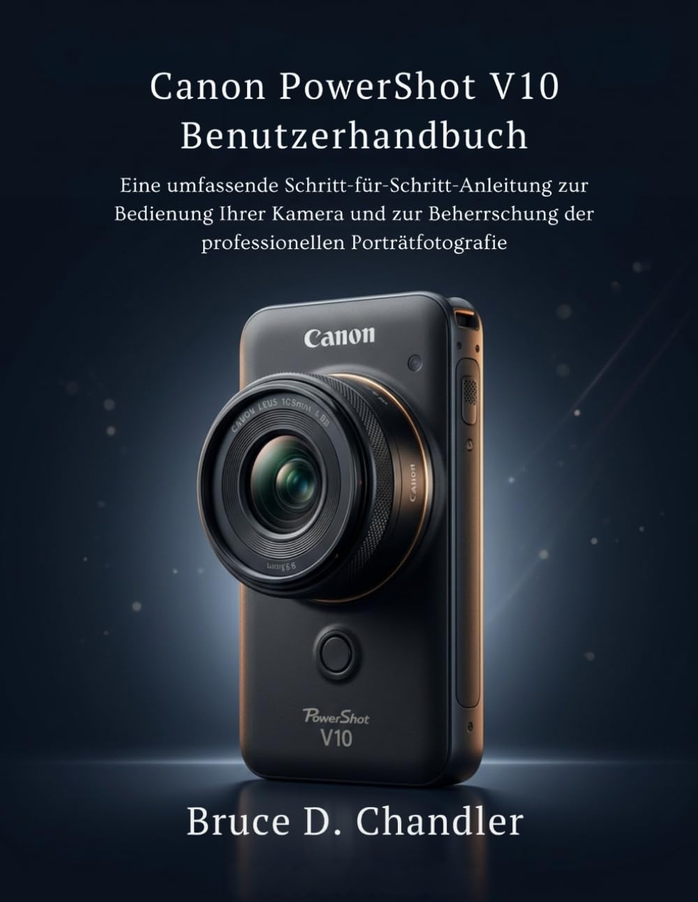 Canon PowerShot V10 Benutzerhandbuch: Eine umfassende Schritt-für-Schritt-Anleitung zur Bedienung Ihrer Kamera und zur Beherrschung der professionellen Porträtfotografie