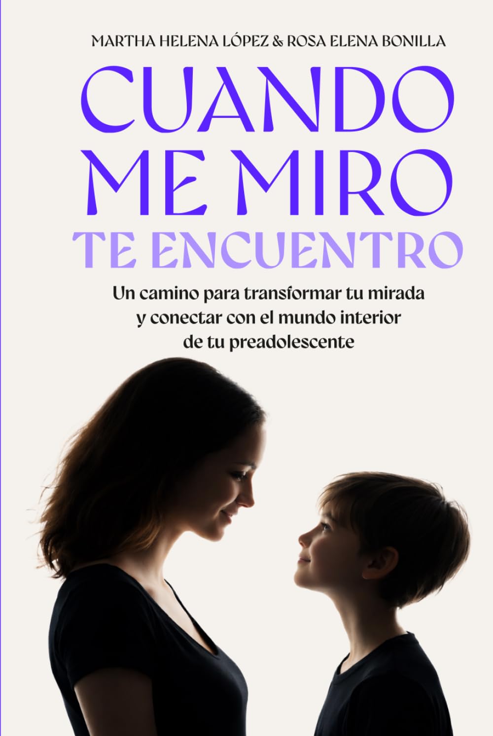 CUANDO ME MIRO, TE ENCUENTRO: Un camino para transformar tu mirada y conectar con el mundo interior de tu preadolescente