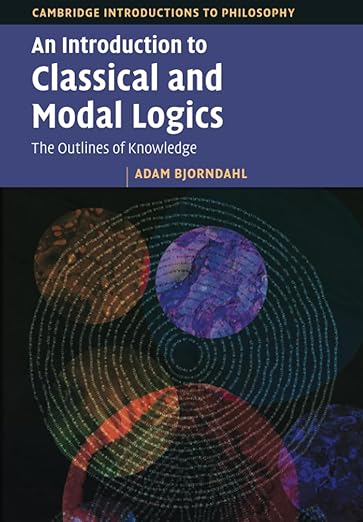 An Introduction to Classical and Modal Logics (Cambridge Introductions to Philosophy)