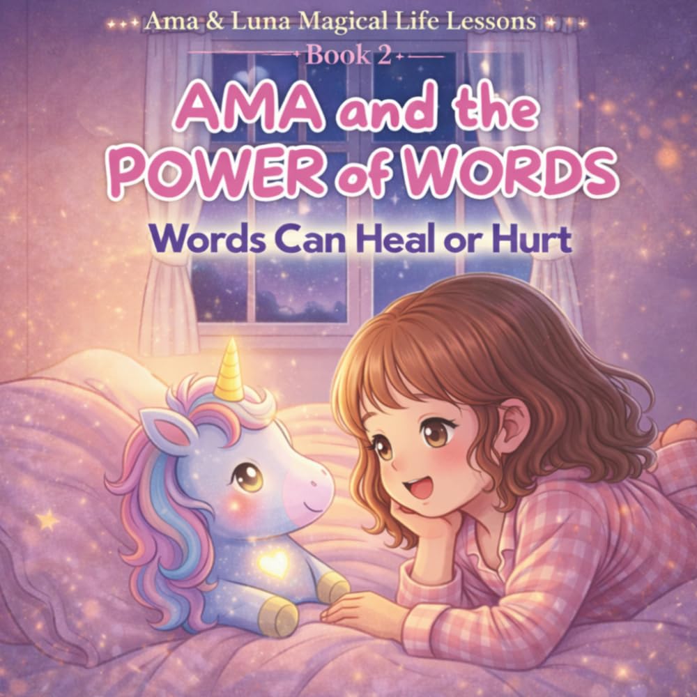 AMA and the POWER of WORDS: Words Can Heal or Hurt (Ama’s Magical Life Lessons Series)