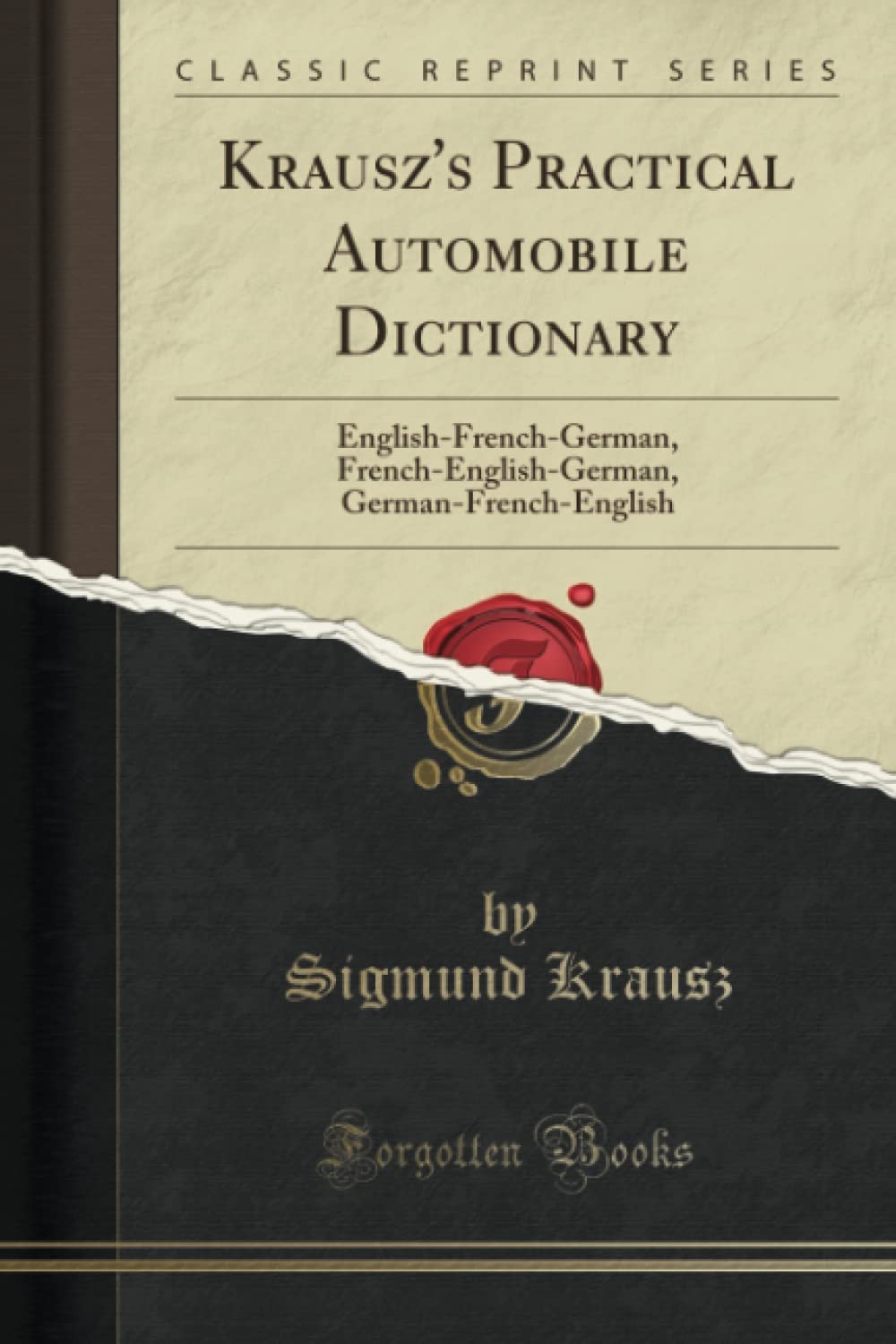 Krausz's Practical Automobile Dictionary (Classic Reprint): English-French-German, French-English-German, German-French-English: ... German-French-English (Classic Reprint)