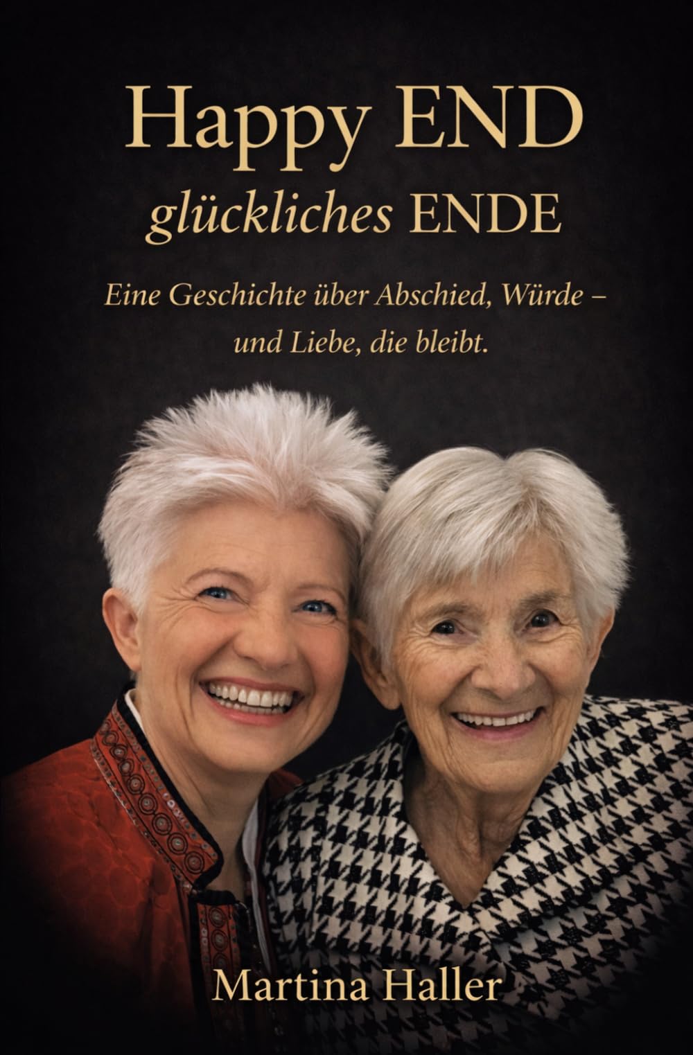 Happy END - Glückliches ENDE: Eine Geschichte über Abschied, Würde – und Liebe, die bleibt.