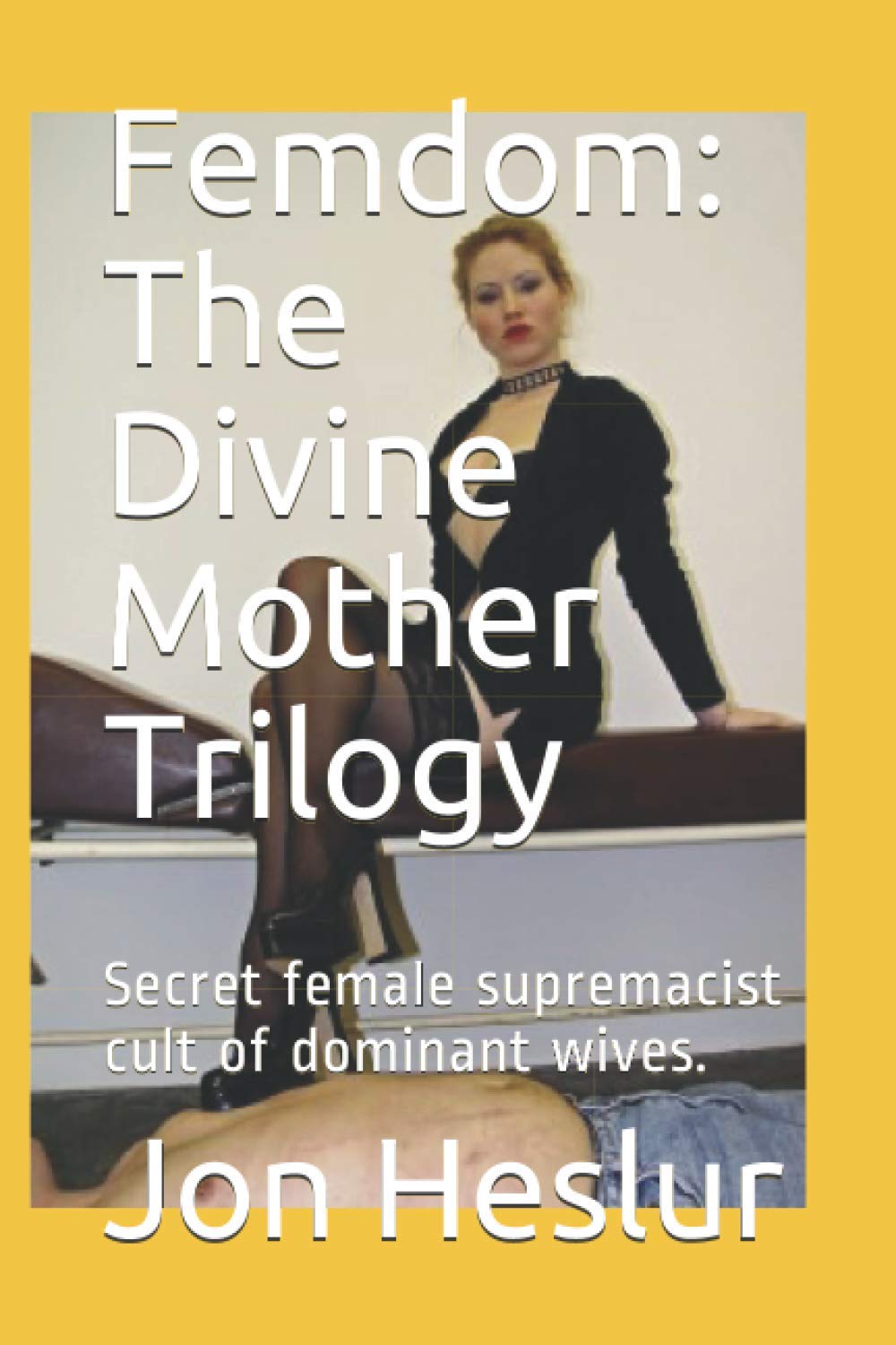 Femdom: The Divine Mother Trilogy: Secret female supremacist cult of dominant wives.