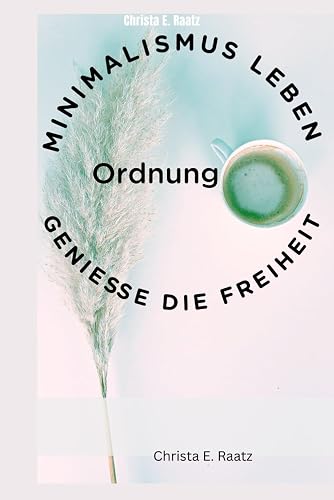 Minimalismus leben: Genieße die Freiheit der Ordnung