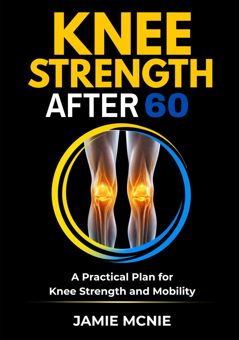 Knee Strength After 60: A Practical Plan for Knee Strength and Mobility (Strength After 60 Targeted Support Series)