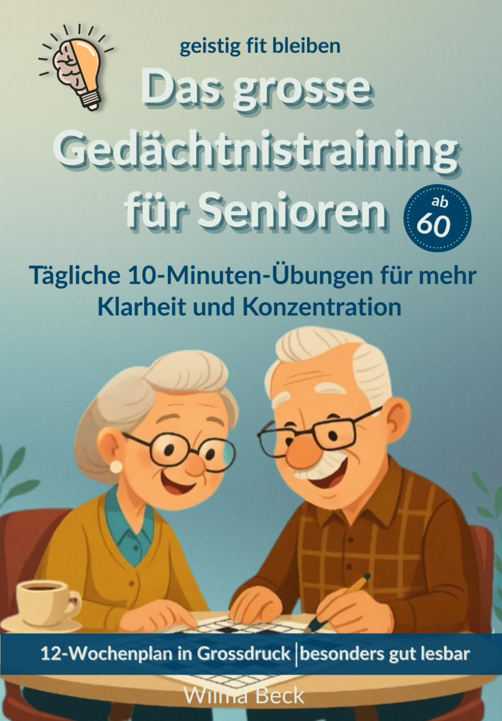 Das grosse Gedächtnistraining für Senioren: geistig fit bleiben- tägliche 10-Minutenübungen für mehr Klarheit und Konzentration. Ein 12-Wochenplan in grosser Schrift