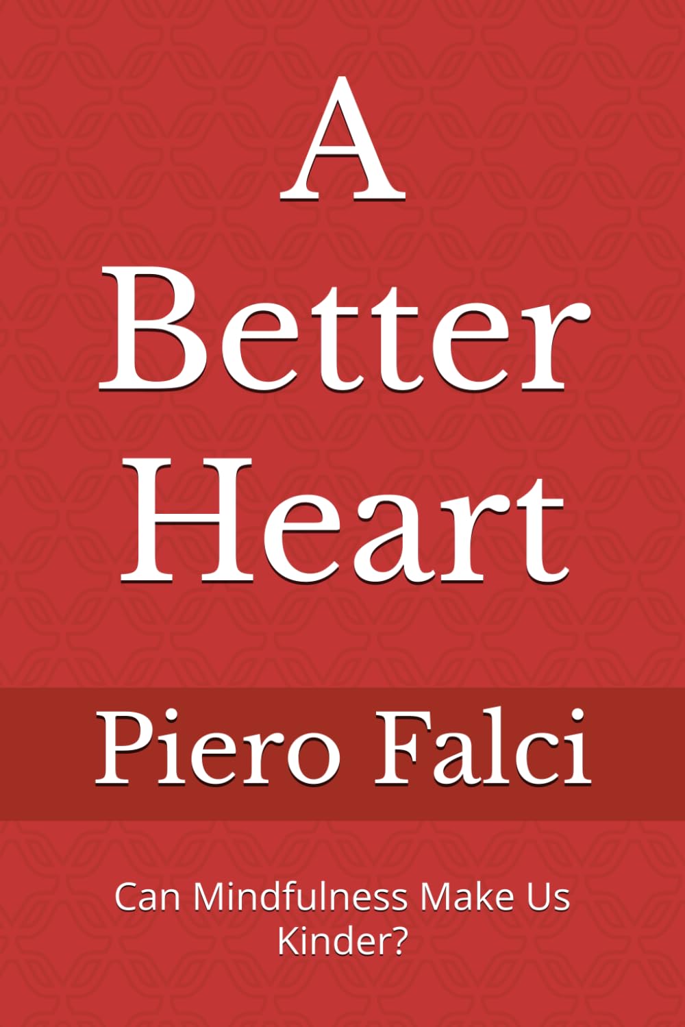 A Better Heart: Can Mindfulness Make Us Kinder? (A Better Life in a Better World, Band 5)