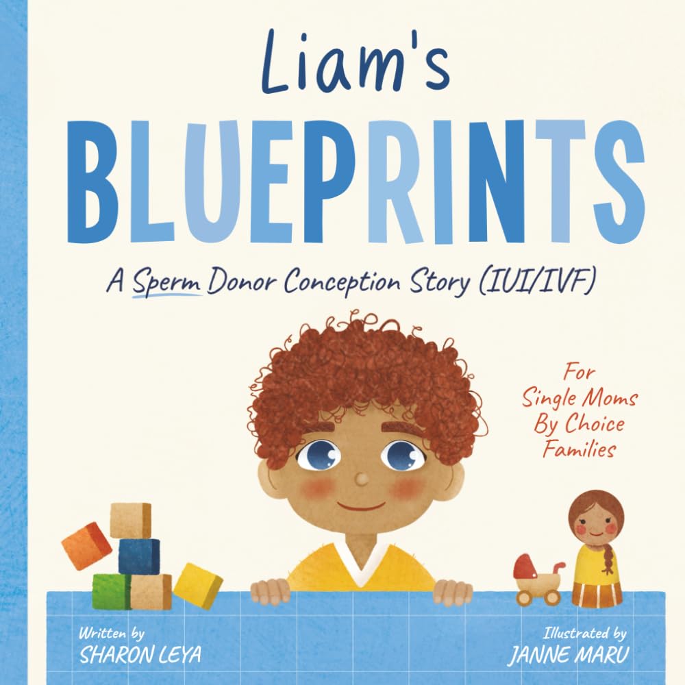 Liam's Blueprints: A (IUI/IVF) Donor Conception Story for Single Moms By Choice (My Donor Story: A Book Series for Donor-Conceived Children)