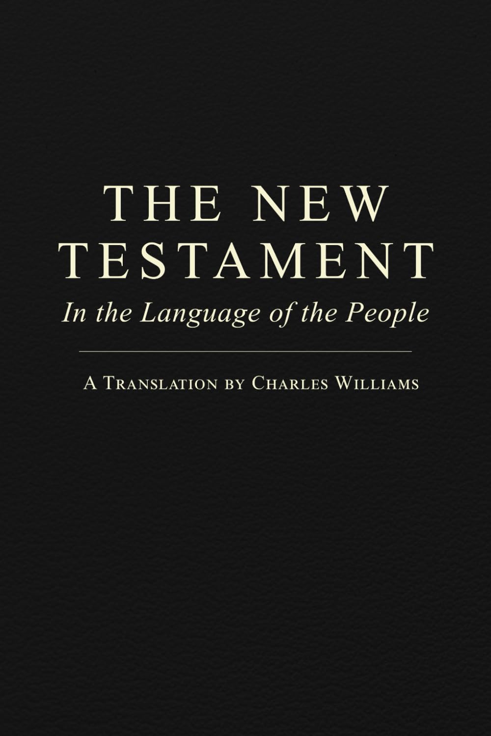 The New Testament in the Language of the People: A Translation by Charles Williams