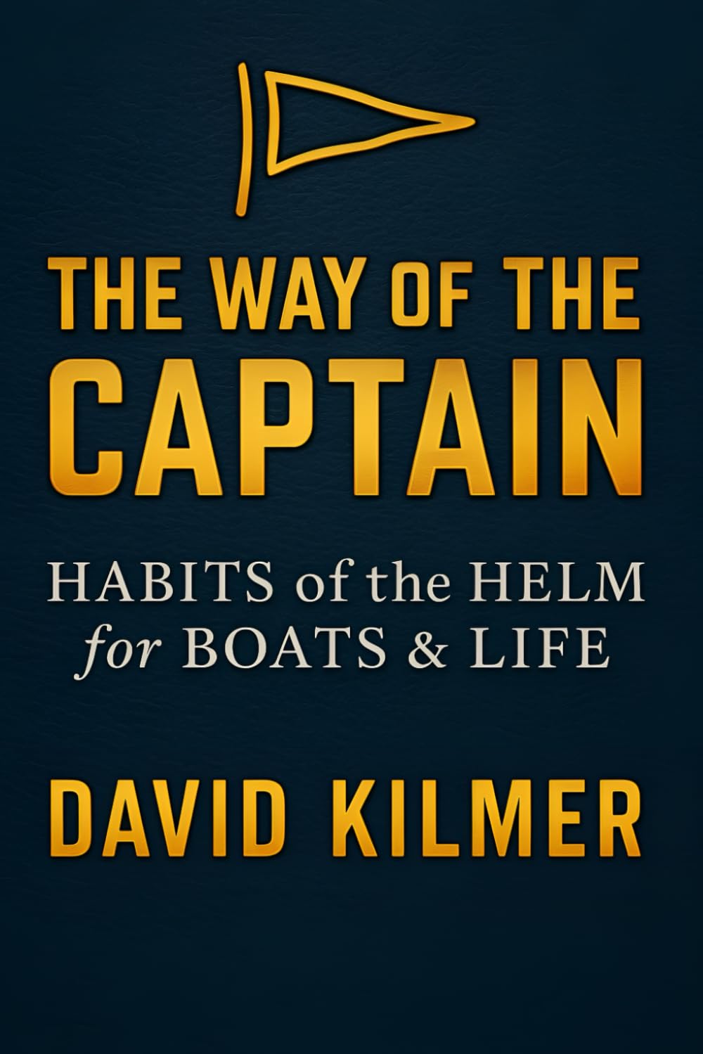 The Way of the Captain: Habits of the Helm for Boats & Life