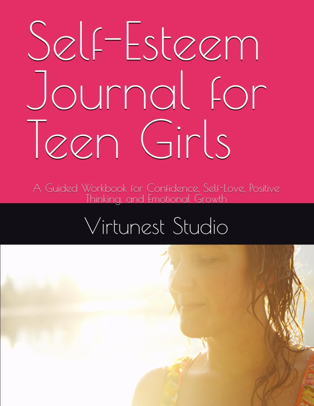Self-Esteem Journal for Teen Girls: A Guided Workbook for Confidence, Self-Love, Positive Thinking, and Emotional Growth