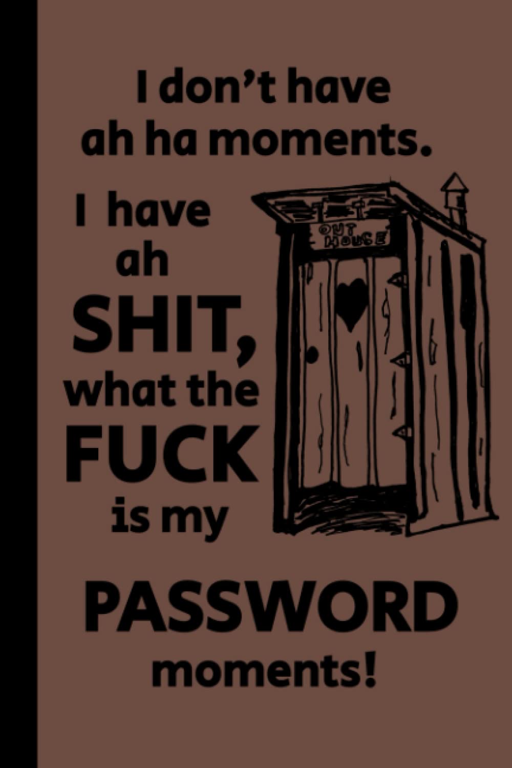 WHAT THE FUCK IS MY PASSWORD: Notebook - Funny Functional Password, Tracker, Organizer, Young or Old, Christmas, Birthday, Gag Gift, 120 – 6 x9 Pages. Three Columns For Information.