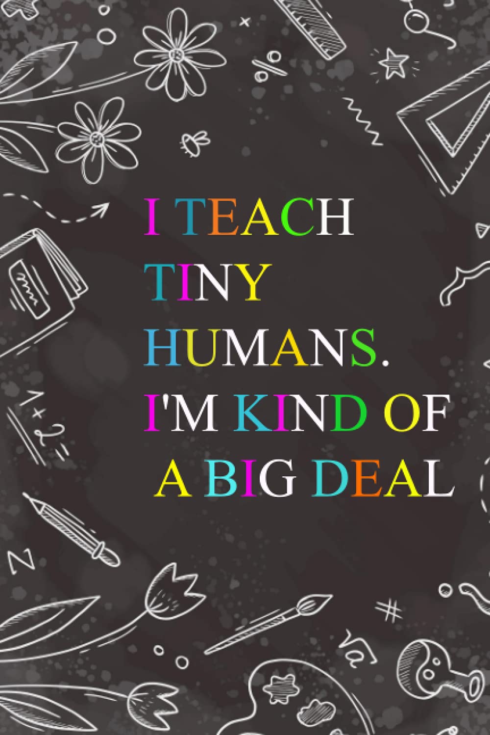 I teach tiny humans i'm kind of a big deal: Beautiful notebook gift for teachers