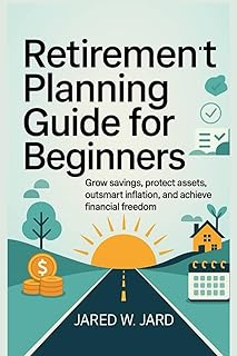 Retirement Planning Guide for Beginners: Grow Savings, Protect Assets, Outsmart Inflation, and Achieve Financial Freedom