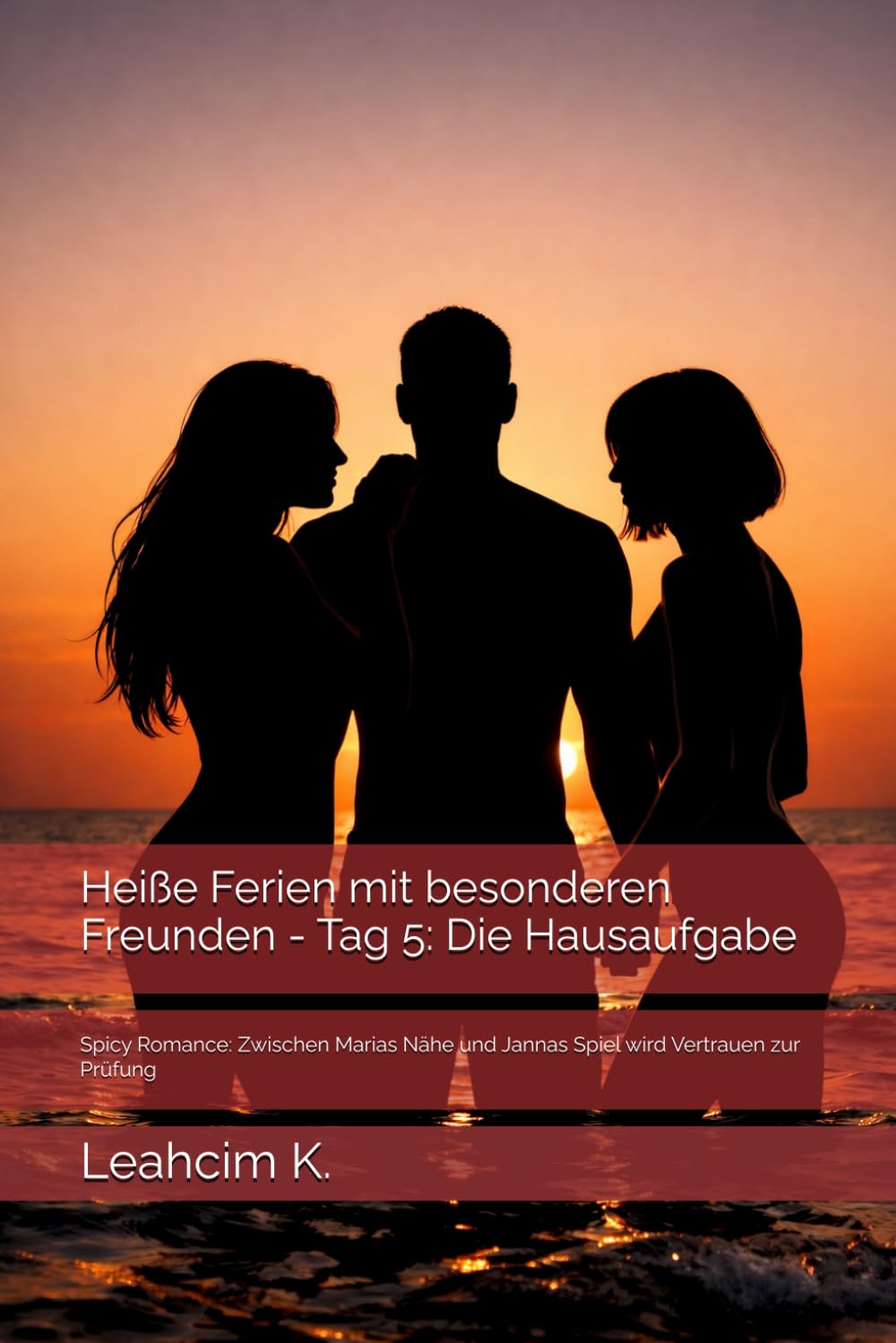 Heiße Ferien mit besonderen Freunden - Tag 5: Die Hausaufgabe: Spicy Romance: Zwischen Marias Nähe und Jannas Spiel wird Vertrauen zur Prüfung (Ein Urlaub ohne Zurück)